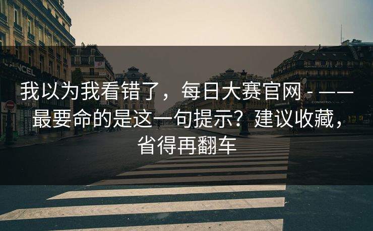 我以为我看错了，每日大赛官网 - ——最要命的是这一句提示？建议收藏，省得再翻车